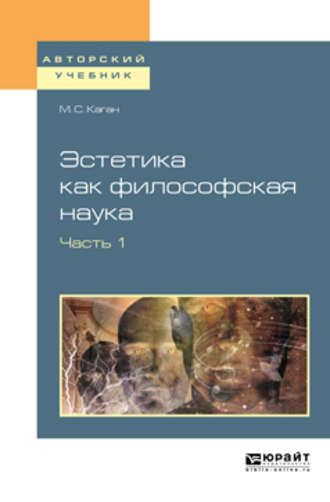 Эстетика как философская наука в 2 ч. Часть. 1. Учебное пособие для вузов. Моисей Самойлович Каган