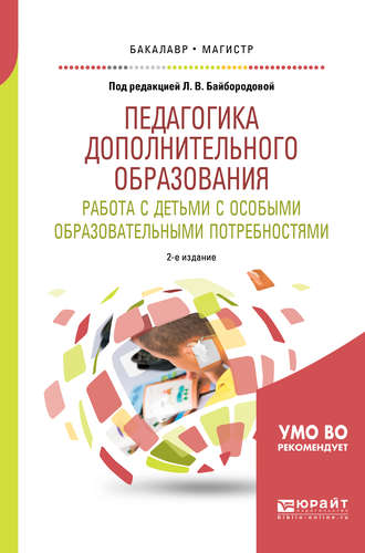 Людмила Васильевна Байбородова. Педагогика дополнительного образования. Работа с детьми с особыми образовательными потребностями 2-е изд., испр. и доп. Учебное пособие для бакалавриата и магистратуры