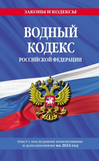Группа авторов. Водный кодекс Российской Федерации с изменениями и дополнениями на 2024 год