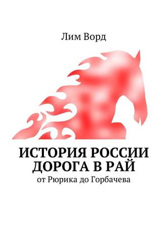 Лим Ворд. История России. Дорога в Рай. От Рюрика до Горбачева