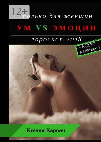Только для женщин. Ум vs эмоции. Гороскоп 2018. Ксения Карпач