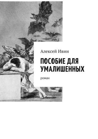 Алексей Николаевич Ивин. Пособие для умалишенных. Роман