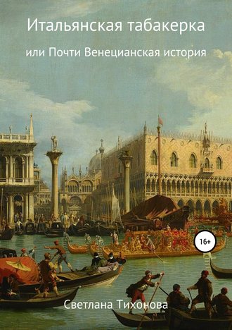 Светлана Александровна Тихонова. Итальянская табакерка, или Почти Венецианская история