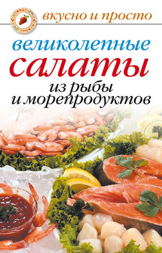 Анастасия Красичкова. Великолепные салаты из рыбы и морепродуктов