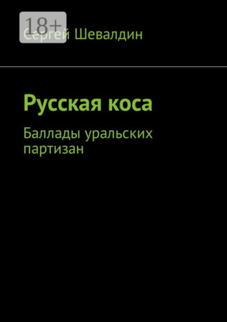 Русская коса. Баллады уральских партизан. Сергей Владимирович Шевалдин