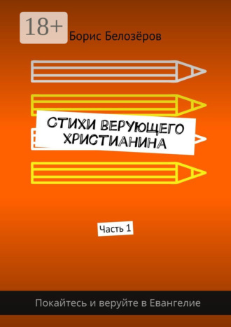 Стихи верующего христианина. Часть 1. Борис Белозёров