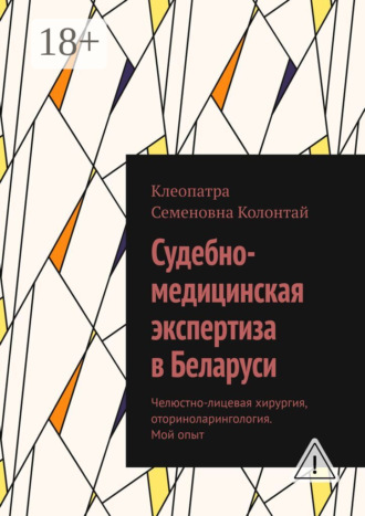 Клеопатра Семеновна Колонтай. Судебно-медицинская экспертиза в Беларуси. Челюстно-лицевая хирургия, оториноларингология. Мой опыт