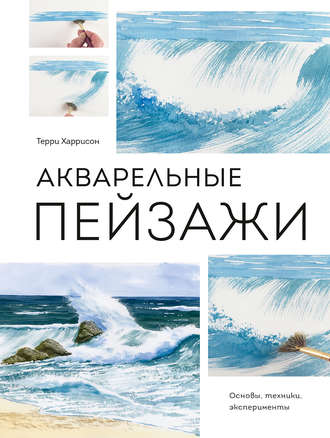 Акварельные пейзажи. Основы, техники, эксперименты. Терри Харрисон