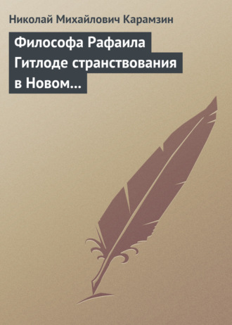 Николай Карамзин. Философа Рафаила Гитлоде странствования в Новом свете и описание любопытства достойных примечаний (!!) и благоразумных установлений жизни миролюбивого народа острова Утопии