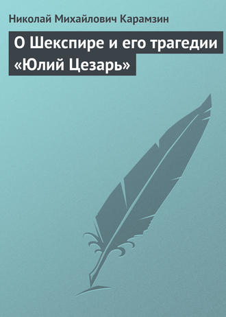 О Шекспире и его трагедии «Юлий Цезарь». Николай Карамзин