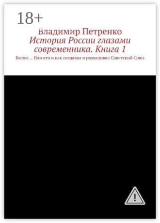 История России глазами современника. Часть 1. Былое… Или кто и как создавал и разваливал Советский Союз. Владимир Петренко