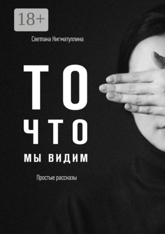 Светлана Нигматуллина. То, что мы видим