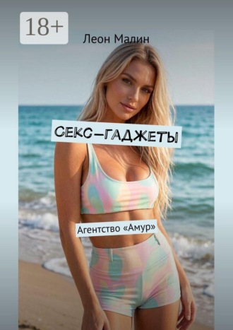 Леон Малин. Секс-гаджеты. Агентство «Амур»