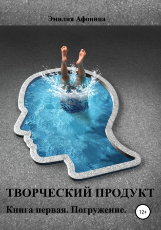 Творческий продукт. Книга первая. Погружение. Эмилия Афонина