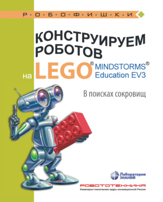 Конструируем роботов на LEGO MINDSTORMS Education EV3. В поисках сокровищ. Елена Рыжая