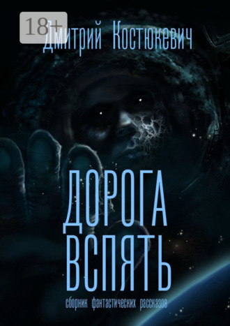Дорога вспять. Сборник фантастических рассказов. Дмитрий Костюкевич