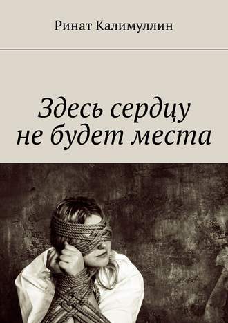 Ринат Калимуллин. Здесь сердцу не будет места