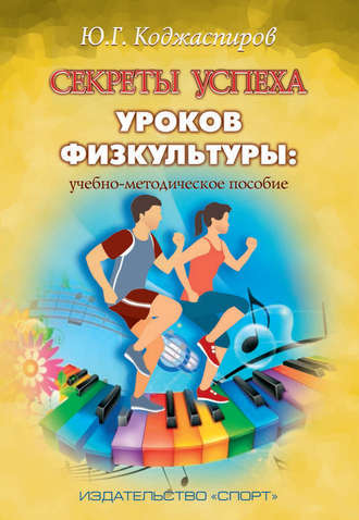 Секреты успеха уроков физкультуры: учебно-методическое пособие. Ю. Г. Коджаспиров