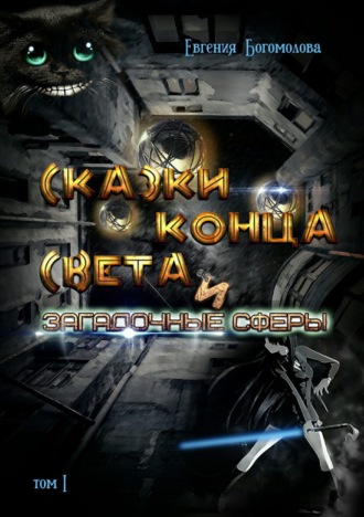 Сказки конца света и загадочные сферы. Том I. Евгения Богомолова