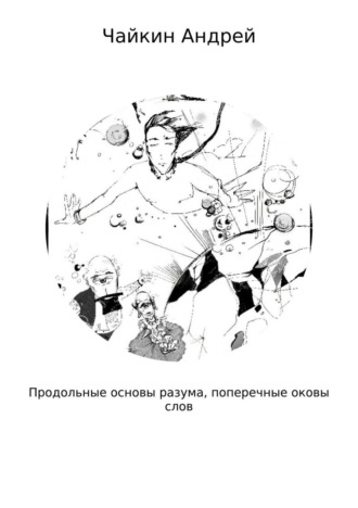 Продольные основы разума, поперечные оковы слов. Андрей Владимирович Чайкин