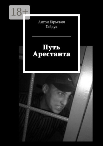 Антон Юрьевич Гайдук. Путь Арестанта
