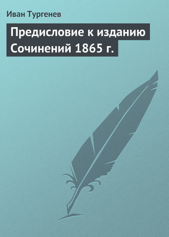 Иван Тургенев. Предисловие к изданию Сочинений 1865 г.