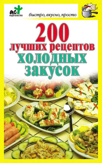 Группа авторов. 200 лучших рецептов холодных закусок