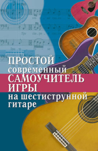Простой современный самоучитель игры на шестиструнной гитаре. Наталья Шиндина