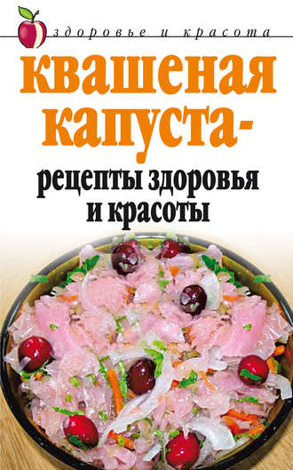 Квашеная капуста – рецепты здоровья и красоты. 
