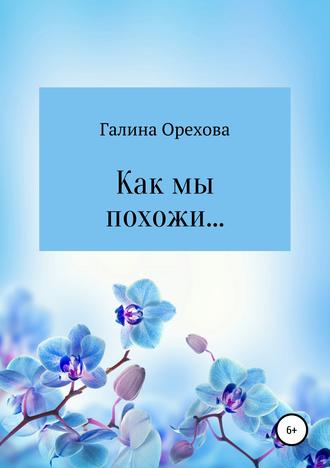 Как мы похожи…. Галина Валентиновна Орехова