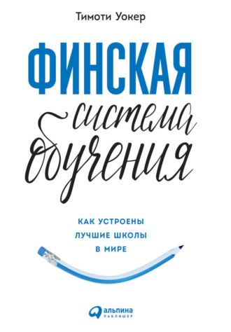 Финская система обучения: Как устроены лучшие школы в мире. Тимоти Уокер