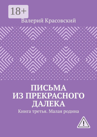 Письма из прекрасного далека. Книга третья. Малая родина. Валерий Красовский
