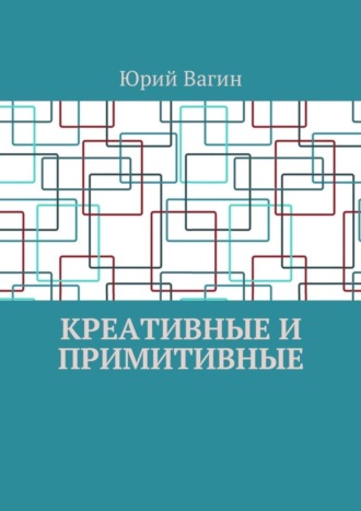 Креативные и примитивные. Основы онтогенетической персонологии и психопатологии. 
