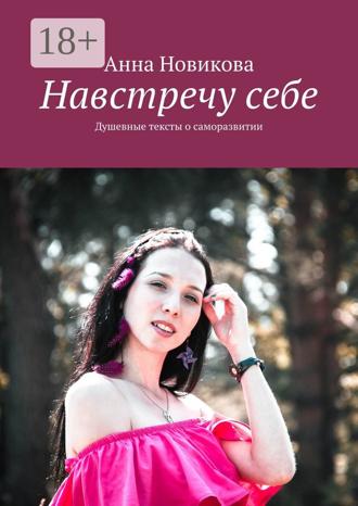 Анна Новикова. Навстречу себе. Душевные тексты о саморазвитии