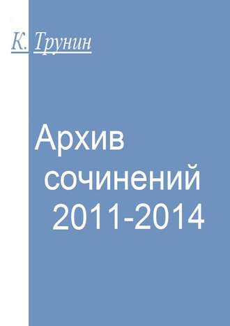 Константин Трунин. Архив сочинений 2011-2014