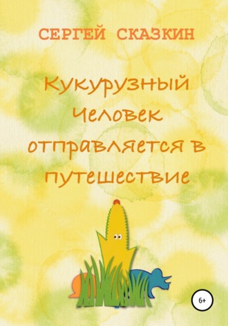 Кукурузный Человек отправляется в путешествие. Сергей Сказкин
