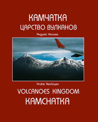 Андрей Мартэнович Нечаев. Камчатка. Царство вулканов / Kamchatka. Volcanoes Kingdom