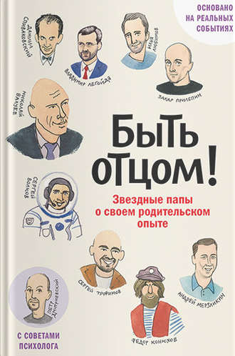 Захар Прилепин. Быть отцом! Звездные папы о своем родительском опыте
