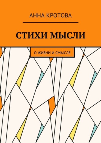 Стихи мысли. О жизни и смысле. Анна Кротова