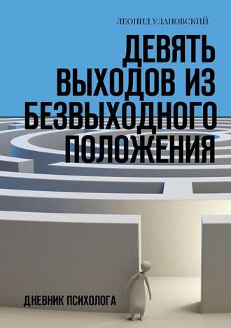 Леонид Улановский. Девять выходов из безвыходного положения. Дневник психолога