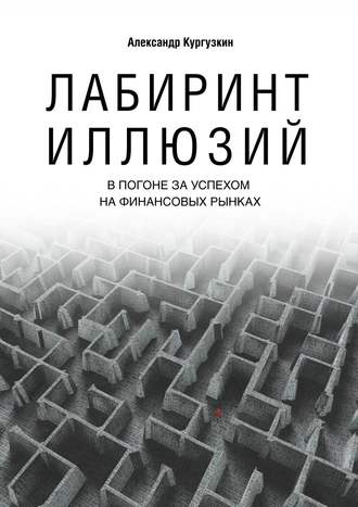 Александр Кургузкин. Лабиринт иллюзий. В погоне за успехом на финансовых рынках