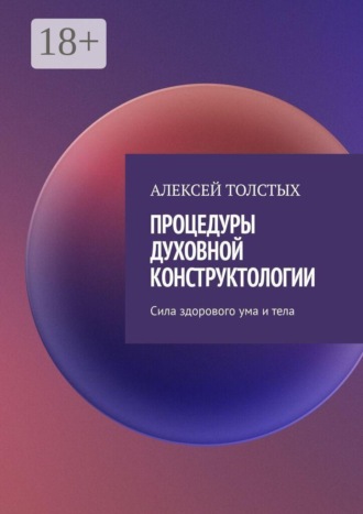 Процедуры духовной конструктологии. Сила здорового ума и тела. Алексей Толстых