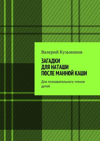 Валерий Васильевич Кузьминов. Загадки для Наташи после манной каши. Для познавательного чтения детей