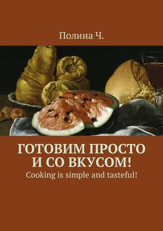 Полина Ч.. Готовим просто и со вкусом! Cooking is simple and tasteful!