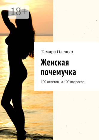 Женская почемучка. 100 ответов на 100 вопросов. Тамара Олешко