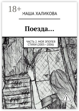 Маша Халикова. Поезда… Часть 2. Моя эпопея. Стихи (2005—2006)