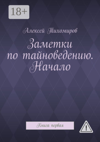 Алексей Тихомиров. Заметки по тайноведению. Начало. Книга первая