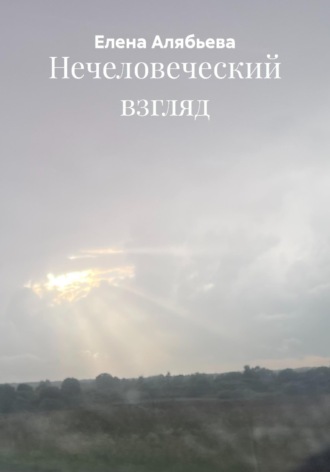 Нечеловеческий взгляд. Елена Евгеньевна Алябьева