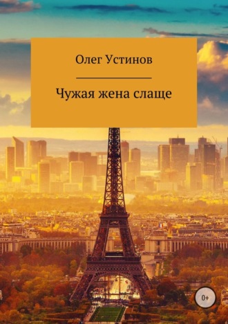 Чужая жена слаще. Олег Анатольевич Устинов