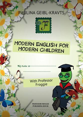 Paulina Geibl-Kravts. Modern English for Modern Children. With Professor Froggie